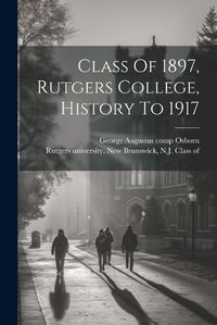 Cover image for Class Of 1897, Rutgers College, History To 1917