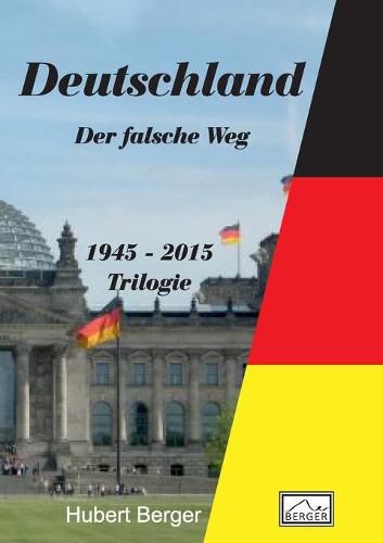 Deutschland - Der falsche Weg: 1945 - 2015