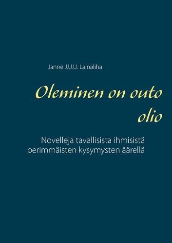 Cover image for Oleminen on outo olio: Novelleja tavallisista ihmisista perimmaisten kysymysten aarella