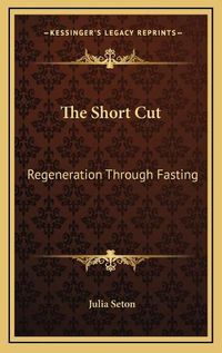 Cover image for The Short Cut: Regeneration Through Fasting