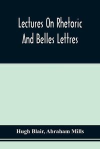 Cover image for Lectures On Rhetoric And Belles Lettres