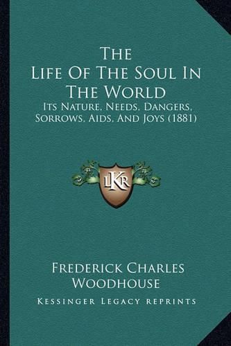 The Life of the Soul in the World: Its Nature, Needs, Dangers, Sorrows, AIDS, and Joys (1881)