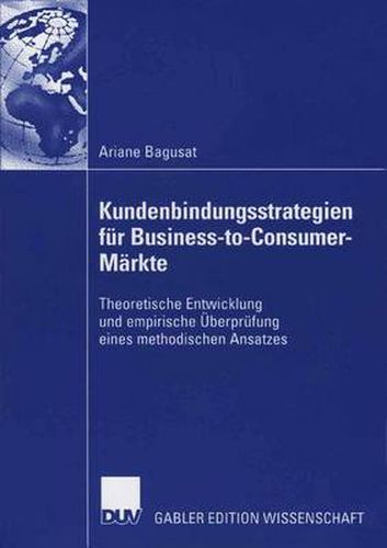 Cover image for Kundenbindungsstrategien Fur Business-To-Consumer-Markte: Theoretische Entwicklung Und Empirische UEberprufung Eines Methodischen Ansatzes