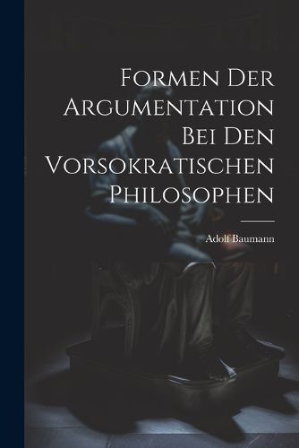 Cover image for Formen der Argumentation bei den Vorsokratischen Philosophen