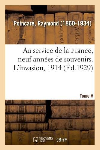 Au Service de la France, Neuf Annees de Souvenirs. Tome V. l'Invasion, 1914