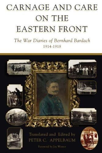 Carnage and Care on the Eastern Front: The War Diaries of Bernhard Bardach, 1914-1918