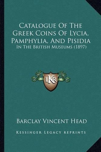 Catalogue of the Greek Coins of Lycia, Pamphylia, and Pisidia: In the British Museums (1897)