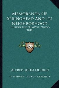 Cover image for Memoranda of Springhead and Its Neighborhood: During the Primeval Period (1848)