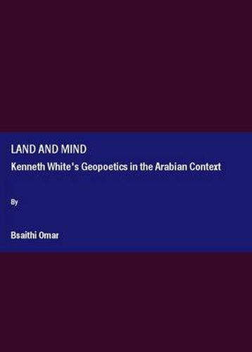 Land and Mind: Kenneth White's Geopoetics in the Arabian Context