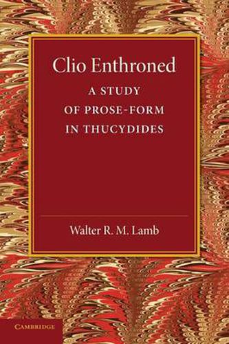 Cover image for Clio Enthroned: A Study of Prose-Form in Thucydides