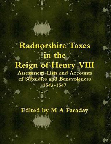 Cover image for Radnorshire Taxes in the Reign of Henry VIII: Assessment-Lists and Accounts of Subsidies and Benevolences 1543-1547