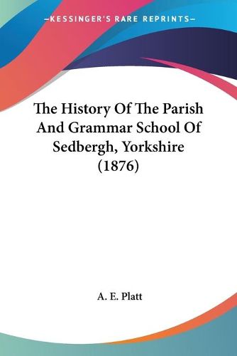 Cover image for The History of the Parish and Grammar School of Sedbergh, Yorkshire (1876)