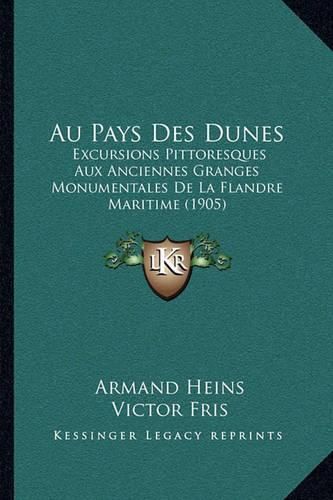 Cover image for Au Pays Des Dunes: Excursions Pittoresques Aux Anciennes Granges Monumentales de La Flandre Maritime (1905)