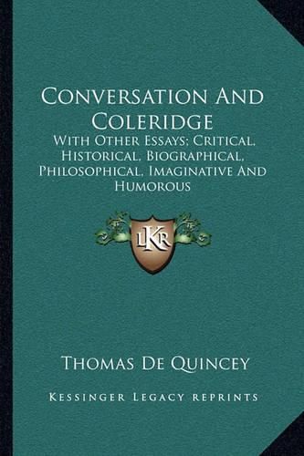 Cover image for Conversation and Coleridge: With Other Essays; Critical, Historical, Biographical, Philosophical, Imaginative and Humorous