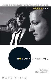 Cover image for Nobody Likes You: Inside the Turbulent Life, Times and Music of Green Day