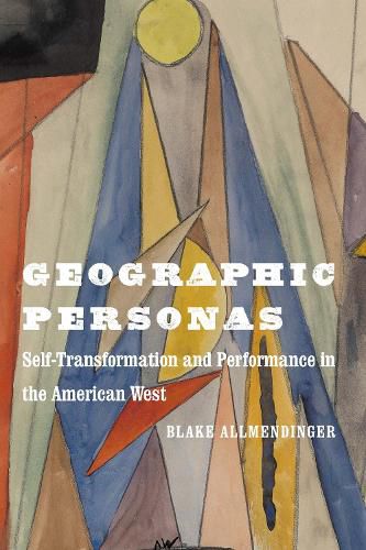 Cover image for Geographic Personas: Self-Transformation and Performance in the American West