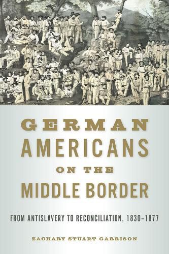 Cover image for German Americans on the Middle Border: From Antislavery to Reconciliation, 1830-1877