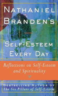 Cover image for Nathaniel Brandens Self-Esteem Every Day: Reflections on Self-Esteem and Spirituality