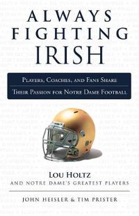 Cover image for Always Fighting Irish: Players, Coaches, and Fans Share Their Passion for Notre Dame Football