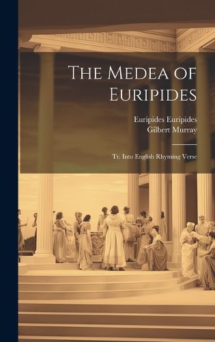 Cover image for The Medea of Euripides; tr. Into English Rhyming Verse