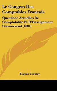 Cover image for Le Congres Des Comptables Francais: Questions Actuelles de Comptabilite Et D'Enseignment Commercial (1881)