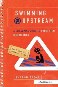 Cover image for Swimming Upstream: A Lifesaving Guide to Short Film Distribution