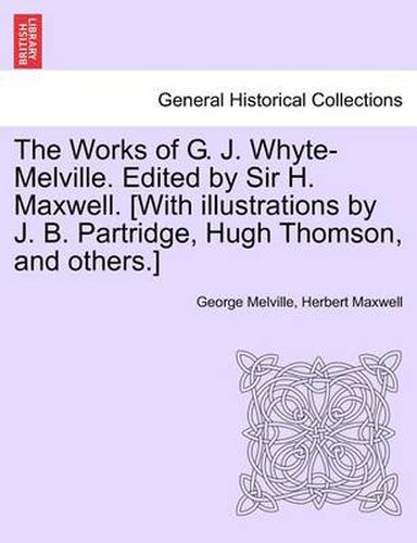 Cover image for The Works of G. J. Whyte-Melville. Edited by Sir H. Maxwell. [With Illustrations by J. B. Partridge, Hugh Thomson, and Others.] Volume VII