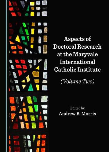 Cover image for Aspects of Doctoral Research at the Maryvale International Catholic Institute (Volume Two)