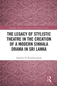 Cover image for The Legacy of Stylistic Theatre in the Creation of a Modern Sinhala Drama in Sri Lanka