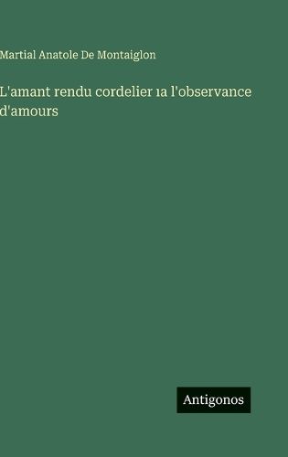Cover image for L'amant rendu cordelier ıa l'observance d'amours