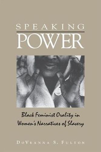 Cover image for Speaking Power: Black Feminist Orality in Women's Narratives of Slavery