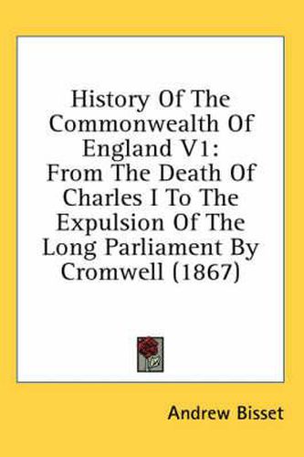 Cover image for History of the Commonwealth of England V1: From the Death of Charles I to the Expulsion of the Long Parliament by Cromwell (1867)