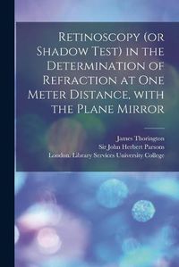 Cover image for Retinoscopy (or Shadow Test) in the Determination of Refraction at One Meter Distance, With the Plane Mirror [electronic Resource]