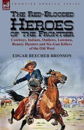 Cover image for The Red-Blooded Heroes of the Frontier: Cowboys, Indians, Outlaws, Lawmen, Bounty Hunters and Six-Gun Killers of the Old West