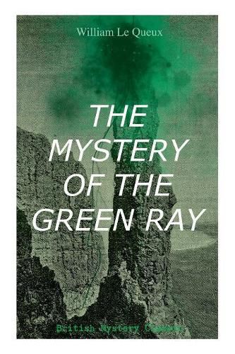 Cover image for THE MYSTERY OF THE GREEN RAY (British Mystery Classic): A Thrilling Tale of Love, Adventure and Espionage on the Eve of WWI