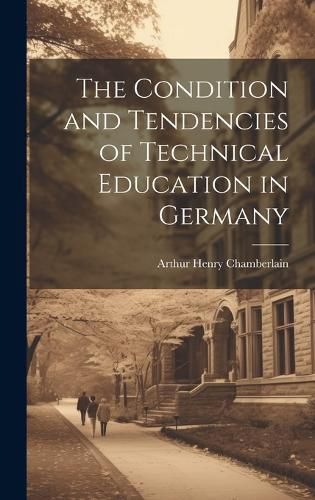 Cover image for The Condition and Tendencies of Technical Education in Germany