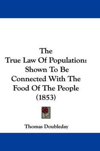 Cover image for The True Law of Population: Shown to Be Connected with the Food of the People (1853)