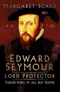 Cover image for Edward Seymour: Lord Protector: Tudor King in All But Name