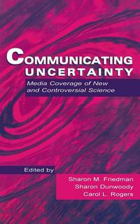 Cover image for Communicating Uncertainty: Media Coverage of New and Controversial Science