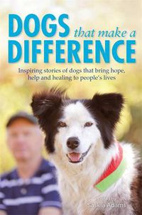 Cover image for Dogs that Make a Difference: Inspiring stories of dogs that bring hope, help and healing to people's lives