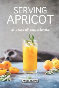 Cover image for Serving Apricot: 40 Doses of Exquisiteness