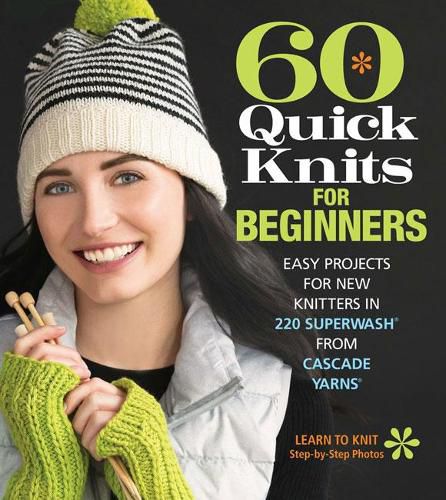 Cover image for 60 Quick Knits for Beginners: Easy Projects for New Knitters in 220 Superwash (R) from Cascade Yarns (R)