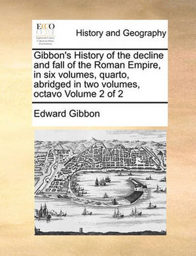 Cover image for Gibbon's History of the Decline and Fall of the Roman Empire, in Six Volumes, Quarto, Abridged in Two Volumes, Octavo Volume 2 of 2