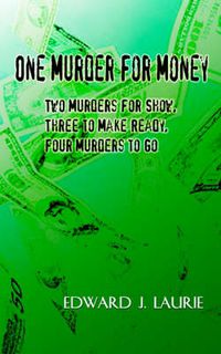 Cover image for One Murder for Money: Two Murders for Show, Three to Make Ready, Four Murders to Go