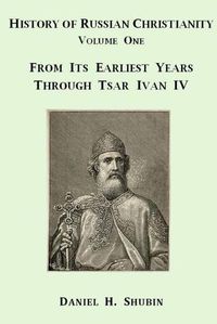 Cover image for History of Russian Christianity, Volume One, from the Earliest Years Through Tsar Ivan Iv