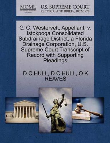 Cover image for G. C. Westervelt, Appellant, V. Istokpoga Consolidated Subdrainage District, a Florida Drainage Corporation, U.S. Supreme Court Transcript of Record with Supporting Pleadings