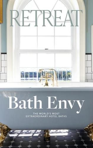 Cover image for Bath Envy: The World's Most Extraordinary Hotel Baths: The World