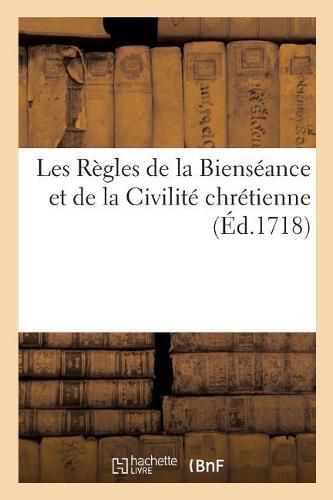 Les Regles de la Bienseance Et de la Civilite Chretienne: A l'Usage Des Enfants Des Ecoles Chretiennes