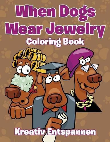 Cover image for When Dogs Wear Jewelry Coloring Book