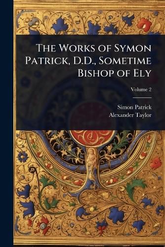 Cover image for The Works of Symon Patrick, D.D., Sometime Bishop of Ely